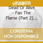 Dead Or Alive - Fan The Flame (Part 2) The Resurrection (2 Cd) cd