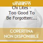 Chi Lites - Too Good To Be Forgotten: Best Of (2 Cd) cd