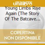 Young Limbs Rise Again (The Story Of The Batcave Nightclub 1982-1985) / Various (5 Cd) cd