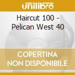 Haircut 100 - Pelican West 40 cd musicale