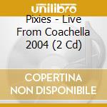 Pixies - Live From Coachella 2004 (2 Cd) cd musicale