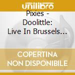 Pixies - Doolittle: Live In Brussels 2009 (2 Cd) cd musicale