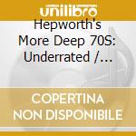 Hepworth's More Deep 70S: Underrated / Various (4 Cd) cd