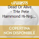 Dead Or Alive - THe Pete Hammond Hi-Nrg Remixes (2 Cd) cd