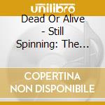 Dead Or Alive - Still Spinning: The Singles Collection 1983-2021 (27 Cd) cd