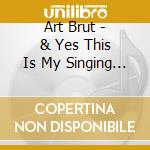 Art Brut - & Yes This Is My Singing Voice (5 Cd) cd