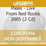 Pixies - Live From Red Rocks 2005 (2 Cd) cd musicale