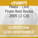 Pixies - Live From Red Rocks 2005 (2 Cd) cd