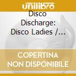 Disco Discharge: Disco Ladies / Various (2 Cd) cd