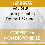 Art Brut - Sorry That It Doesn't Sound Like It's Planned! Battling Satan 2009 2020 (5 Cd) cd