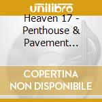 Heaven 17 - Penthouse & Pavement (Deluxe Gatefold) (2 Cd) cd