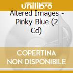 Altered Images - Pinky Blue (2 Cd) cd