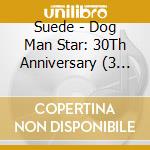 Suede - Dog Man Star: 30Th Anniversary (3 Cd) cd