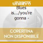 Blues is.../you're gonna - cd
