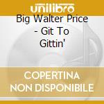 Big Walter Price - Git To Gittin' cd