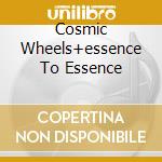 Cosmic Wheels+essence To Essence cd