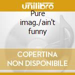 Pure imag./ain't funny cd musicale di Newley Anthony