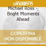Michael Ross - Bright Moments Ahead cd