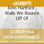 John Hartford - Walls We Bounce Off Of cd
