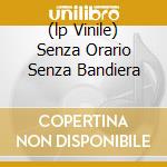 (lp Vinile) Senza Orario Senza Bandiera cd