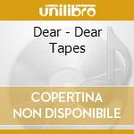 Dear - Dear Tapes cd musicale