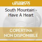 South Mountain - Have A Heart cd