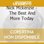Nick Mckenzie - The Best And More Today cd musicale di Mckenzie, Nick