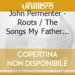 John Permenter - Roots / The Songs My Father Loved cd