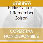 Eddie Cantor - I Remember Jolson cd musicale di Eddie Cantor