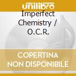 Imperfect Chemistry / O.C.R. cd