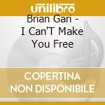 Brian Gari - I Can'T Make You Free cd musicale di Brian Gari