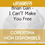 Brian Gari - I Can'T Make You Free cd