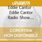 Eddie Cantor - Eddie Cantor Radio Show 1942-1943 (3 Cd) cd musicale di Eddie Cantor