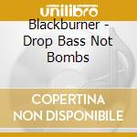 Blackburner - Drop Bass Not Bombs cd musicale di Blackburner