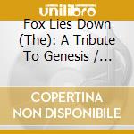 Fox Lies Down (The): A Tribute To Genesis / Various cd musicale