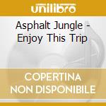 Asphalt Jungle - Enjoy This Trip cd musicale di Jungle Asphalt