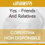Yes - Friends And Relatives cd