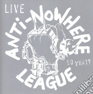 Anti Nowhere League - So What? Live cd musicale di Anti Nowhere League