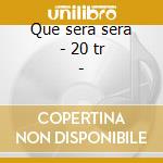 Que sera sera - 20 tr - cd
