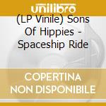 (LP Vinile) Sons Of Hippies - Spaceship Ride lp vinile