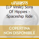 (LP Vinile) Sons Of Hippies - Spaceship Ride vinile