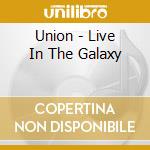 Union - Live In The Galaxy cd musicale di Union