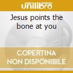 Jesus points the bone at you cd musicale di Death Christian