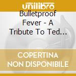 Bulletproof Fever - A Tribute To Ted Nugent cd musicale di Bulletproof Fever