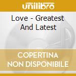 Love - Greatest And Latest cd