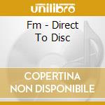Fm - Direct To Disc cd