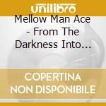 Mellow Man Ace - From The Darkness Into The Light cd musicale di Mellow Man Ace