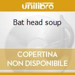Bat head soup cd