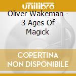 Oliver Wakeman - 3 Ages Of Magick