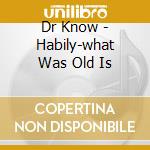 Dr Know - Habily-what Was Old Is cd
